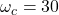 \omega_c = \usi{30}{\radian\per\second}