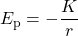 E_{\rm p} = -\dfrac{K}{r}