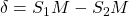 \delta =S_1M-S_2M