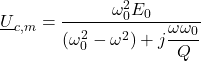 \underline{U}_{c, m} = \dfrac{ \omega_0^2 E_0}{(\omega_0^2-\omega^2) + j\dfrac{\omega \omega_0}{Q}}